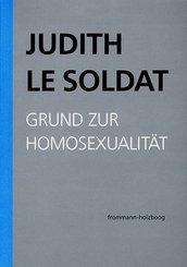 Judith Le Soldat: Werkausgabe / Band 1: Grund zur Homosexualität