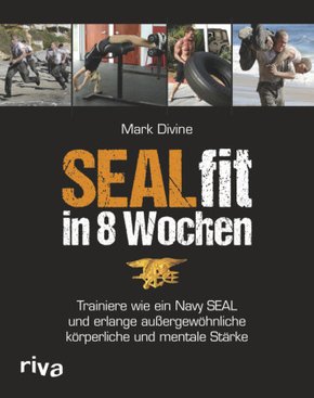 SEALfit in 8 Wochen - Trainiere wie ein Navy SEAL und erlange außergewöhnliche körperliche und mentale Stärke