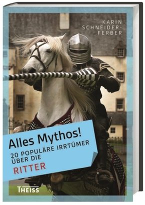 Alles Mythos!: 20 populäre Irrtümer über die Ritter