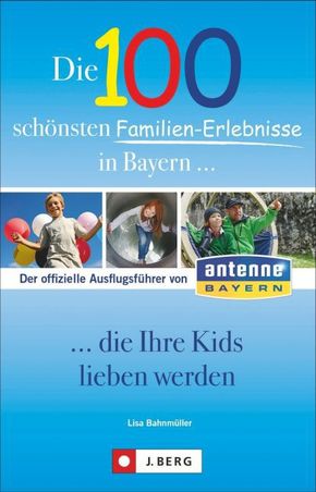 Die 100 schönsten Familien-Erlebnisse in Bayern... die Ihre Kids lieben werden