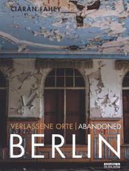 Verlassene Orte/ Abandoned Berlin - Bd.1