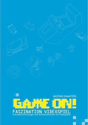 Game ON! Faszination Videospiel: Grenzüberschreitungen und Wirkmechanismen von Videospielen