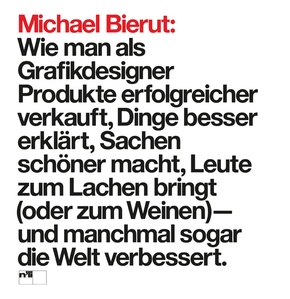 Michael Bierut: Wie man als Grafikdesigner Produkte erfolgreicher verkauft, Dinge besser erklärt, Sachen schöner macht,