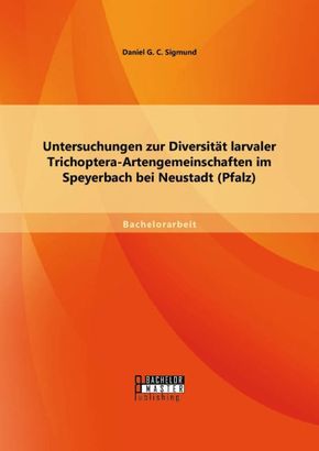 Untersuchungen zur Diversität larvaler Trichoptera-Artengemeinschaften im Speyerbach bei Neustadt (Pfalz)