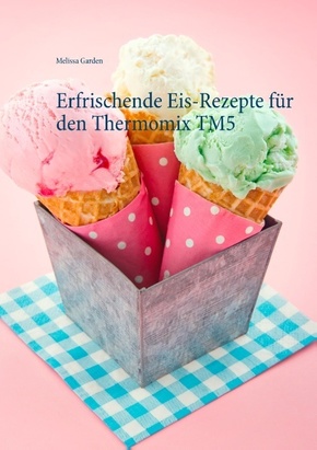 Erfrischende Eis-Rezepte für den Thermomix TM5