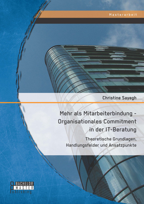 Mehr als Mitarbeiterbindung - Organisationales Commitment in der IT-Beratung