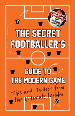 The Secret Footballer's Guide to the Modern Game