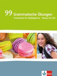 99 Grammatische Übungen. Französisch für Spätbeginner. Niveau A2+/B1