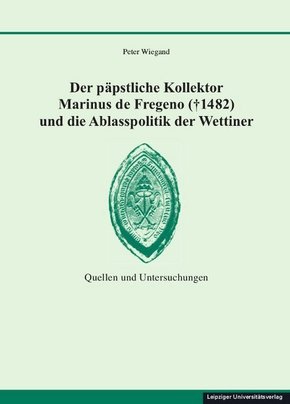 Der päpstliche Kollektor Marinus de Fregeno (  1482) und die Ablasspolitik der Wettiner