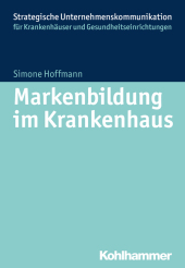 Markenbildung im Krankenhaus (Strategische Unternehmenskommunikation für Krankenhäuser und Gesundheitseinrichtungen)