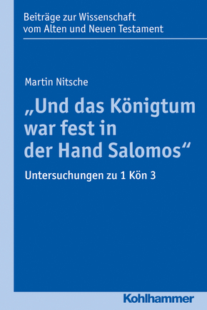 Und das Königtum war fest in der Hand Salomos: Untersuchungen zu 1 Kön 3 (Beiträge zur Wissenschaft vom Alten und Neuen Testament (BWANT), Band 205)