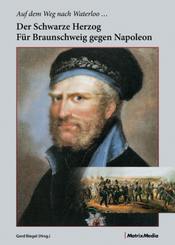 Auf dem Weg nach Waterloo ... Der Schwarze Herzog für Braunschweig gegen Napoleon