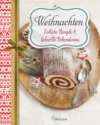 Weihnachten - Festliche Rezepte & liebevolle Dekorationen