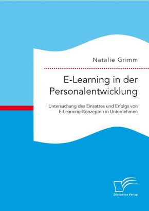 E-Learning in der Personalentwicklung: Untersuchung des Einsatzes und Erfolgs von E-Learning-Konzepten in Unternehmen