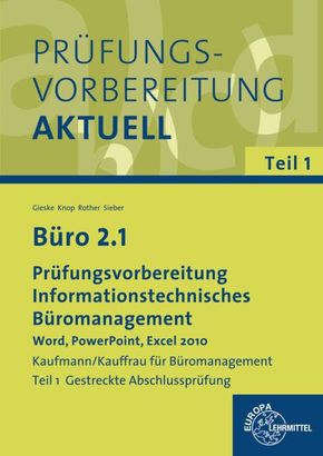 Büro 2.1 - Prüfungsvorbereitung: Informationstechnisches Büromanagement - Word, PowerPoint, Excel 2010                                                     Teil 1 Gestreckte Abschlussprüfung