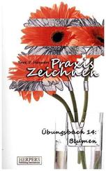Praxis Zeichnen - &Uuml;bungsbuch 14: Blumen