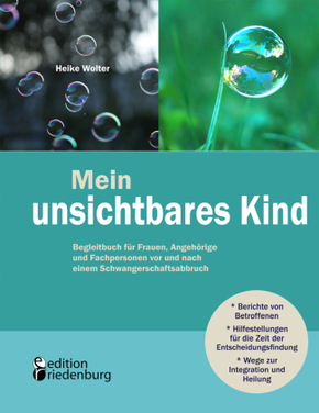 Mein unsichtbares Kind - Begleitbuch für Frauen, Angehörige und Fachpersonen vor und nach einem Schwangerschaftsabbruch