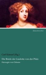 Die Briefe der Liselotte von der Pfalz, Herzogin von Orleans