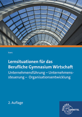 Lernsituationen für das Berufliche Gymnasium Wirtschaft: Unternehmensführung - Unternehmenssteuerung - Organisationsentwicklung