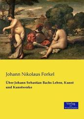 Über Johann Sebastian Bachs Leben, Kunst und Kunstwerke