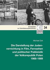 Die Darstellung der Judenvernichtung in Film, Fernsehen und politischer Publizistik der Volksrepublik Polen 1968-1989