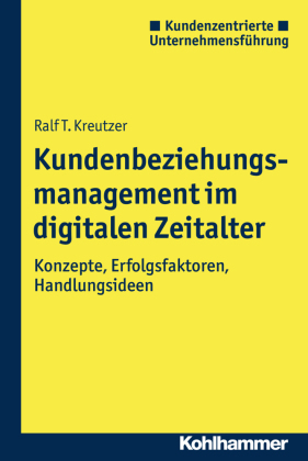 Kundenbeziehungsmanagement im digitalen Zeitalter: Konzepte, Erfolgsfaktoren, Handlungsideen (Kundenzentrierte Unternehmensführung)