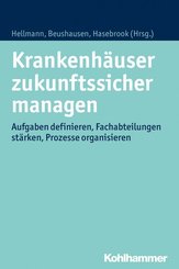 Krankenhäuser zukunftssicher managen: Aufgaben definieren, Fachabteilungen stärken, Prozesse organisieren