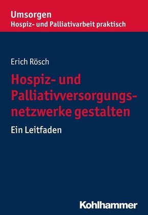 Hospiz- und Palliativversorgungsnetzwerke gestalten: Ein Leitfaden (Umsorgen - Hospiz- und Palliativarbeit praktisch)