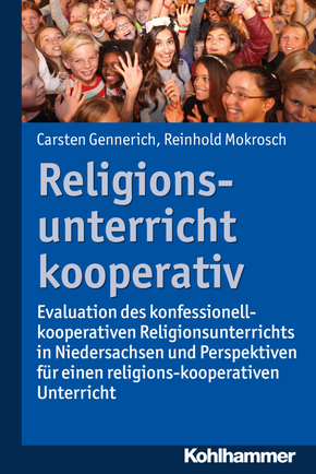 Religionsunterricht kooperativ: Evaluation des konfessionell-kooperativen Religionsunterrichts in Niedersachsen und Perspektiven für einen religions-kooperativen Religionsunterricht