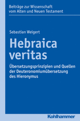 Hebraica veritas: Übersetzungsprinzipien und Quellen der Deuteronomiumübersetzung des Hieronymus (Beiträge zur Wissenschaft vom Alten und Neuen Testament, Elfte Folge, Bd. 207)