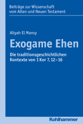 Exogame Ehen: Die traditionsgeschichtlichen Kontexte von 1 Kor 7,12-16 (Beiträge zur Wissenschaft vom Alten und Neuen Testament (BWANT) / Elfte Folge)