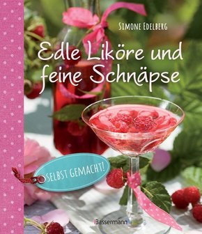 Edle Liköre und feine Schnäpse selbst gemacht!