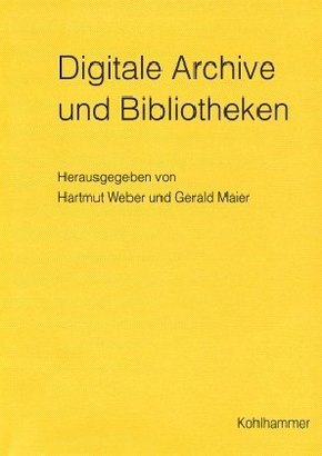 Digitale Archive und Bibliotheken. Neue Zugangsmöglichkeiten und Nutzungsqualitäten (Werkhefte der Staatlichen Archivverwaltung Baden-Württemberg / Serie A Landesarchivdirektion, Band 15)