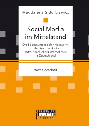 Social Media im Mittelstand: Die Bedeutung sozialer Netzwerke in der Kommunikation mittelständischer Unternehmen in Deut