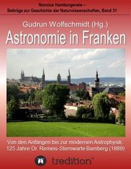 Astronomie in Franken - Von den Anf&auml;ngen bis zur modernen Astrophysik. 125 Jahre Dr. Remeis-Sternwarte Bamberg (1889).