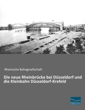 Die neue Rheinbrücke bei Düsseldorf und die Kleinbahn Düsseldorf-Krefeld