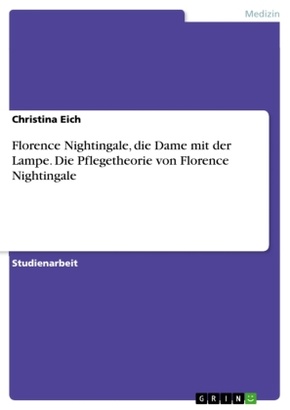Florence Nightingale, die Dame mit der Lampe. Die Pflegetheorie von Florence Nightingale