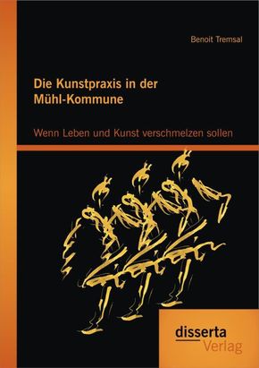 Die Kunstpraxis in der Mühl-Kommune. Wenn Leben und Kunst verschmelzen sollen