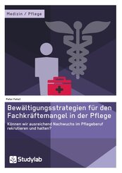 Bewältigungsstrategien für den Fachkräftemangel in der Pflege