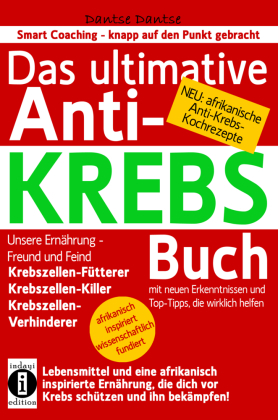 Das ultimative Anti-KREBS-Buch! Unsere Ernährung - Freund und Feind: Krebszellen-Fütterer, Krebszellen-Killer, Krebszell