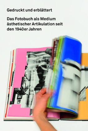 Gedruckt und erblättert. Das Fotobuch als Medium ästhetischer Artikulation seit den 1940er Jahren