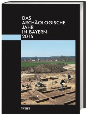 Das archäologische Jahr in Bayern 2015