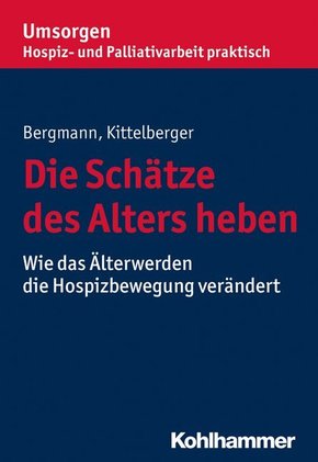 Die Schätze des Alters heben: Wie das Älterwerden die Hospizbewegung verändert (Umsorgen - Hospiz- und Palliativarbeit praktisch / Schriftenreihe des Bayerischen Hospiz- und Palliativverbands e.V.)