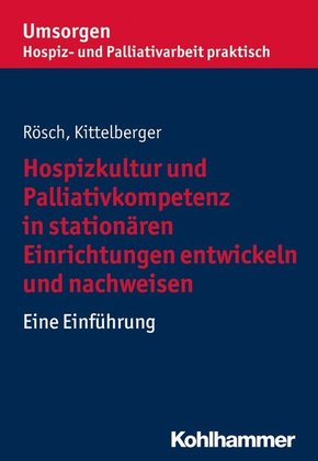 Hospizkultur und Palliativkompetenz in stationären Einrichtungen entwickeln und nachweisen: Eine Einführung (Umsorgen - Hospiz- und Palliativarbeit ... Hospiz- und Palliativverbands e.V.)