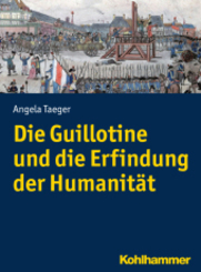 Die Guillotine und die Erfindung der Humanität (Kohlhammer Kenntnis und Konnen)