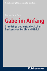 Gabe im Anfang: Grundzüge des metaphysischen Denkens von Ferdinand Ulrich (Münchener philosophische Studien. Neue Folge, Band 32)