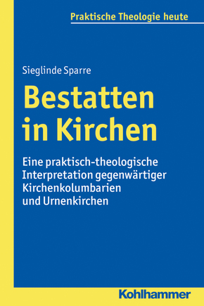 Bestatten in Kirchen: Eine praktisch-theologische Interpretation gegenwärtiger Kirchenkolumbarien und Urnenkirchen (Praktische Theologie heute, Band 145)