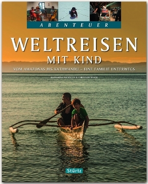 Weltreisen mit Kind - Vom Amazonas bis Kathmandu - Eine Familie unterwegs