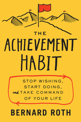 The Achievement Habit : Stop Wishing, Start Doing, and Take Command of Your Life