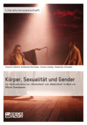 Körper, Sexualität und Gender. Zur (De)Konstruktion von "Männlichkeit" und "Weiblichkeit" im Werk von William Shakespear